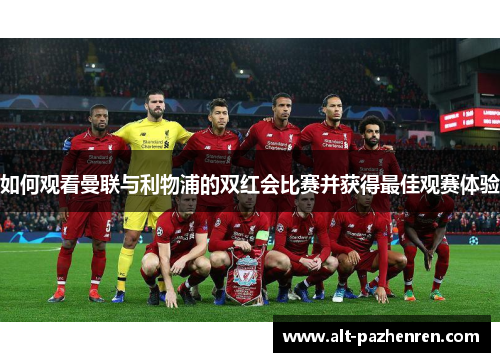 如何观看曼联与利物浦的双红会比赛并获得最佳观赛体验