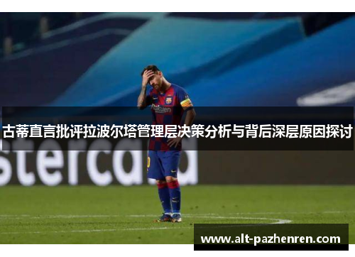 古蒂直言批评拉波尔塔管理层决策分析与背后深层原因探讨