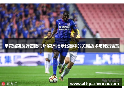 申花强势反弹击败梅州解析 揭示比赛中的关键战术与球员表现