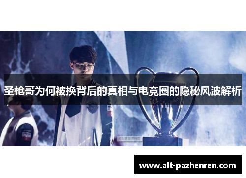 圣枪哥为何被换背后的真相与电竞圈的隐秘风波解析