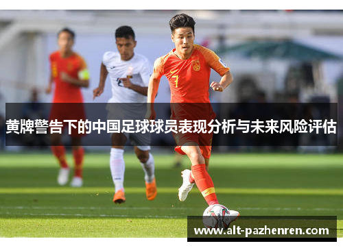 黄牌警告下的中国足球球员表现分析与未来风险评估 黄牌警告下的中国足球球员表现分析与未来风险评估