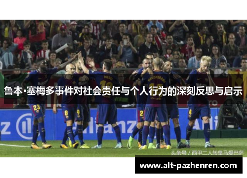 鲁本·塞梅多事件对社会责任与个人行为的深刻反思与启示 鲁本·塞梅多事件对社会责任与个人行为的深刻反思与启示