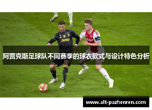 阿贾克斯足球队不同赛季的球衣款式与设计特色分析 阿贾克斯足球队不同赛季的球衣款式与设计特色分析