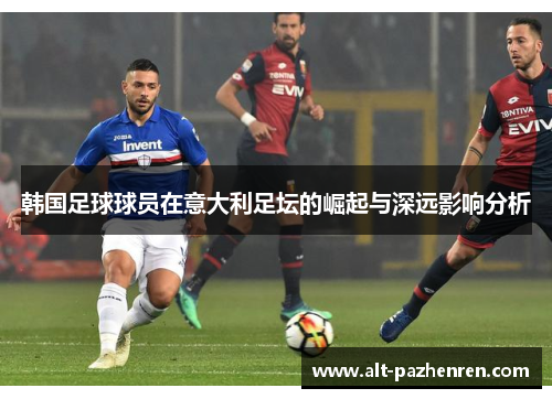 韩国足球球员在意大利足坛的崛起与深远影响分析