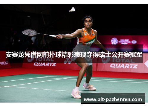 安赛龙凭借网前扑球精彩表现夺得瑞士公开赛冠军