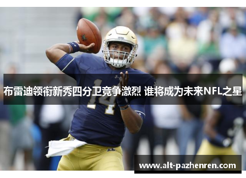 布雷迪领衔新秀四分卫竞争激烈 谁将成为未来NFL之星
