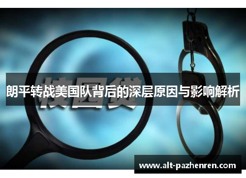 朗平转战美国队背后的深层原因与影响解析