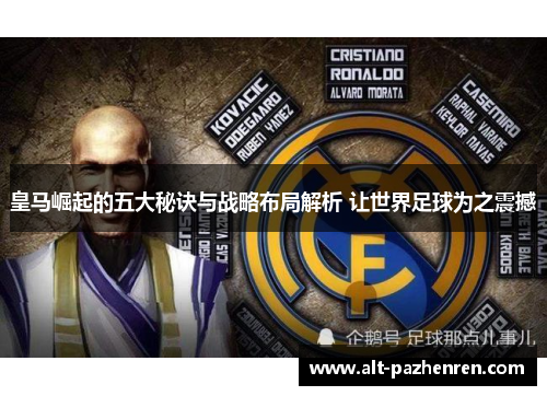 皇马崛起的五大秘诀与战略布局解析 让世界足球为之震撼