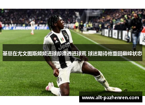 基恩在尤文图斯频频进球却遭遇进球荒 球迷期待他重回巅峰状态 基恩在尤文图斯频频进球却遭遇进球荒 球迷期待他重回巅峰状态
