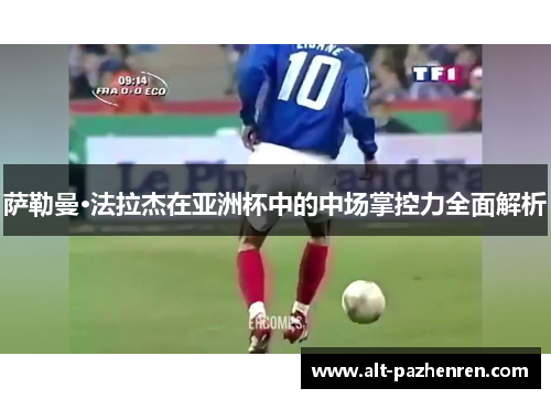 萨勒曼·法拉杰在亚洲杯中的中场掌控力全面解析 萨勒曼·法拉杰在亚洲杯中的中场掌控力全面解析