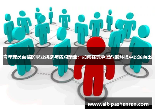 青年球员面临的职业挑战与应对策略：如何在竞争激烈的环境中脱颖而出